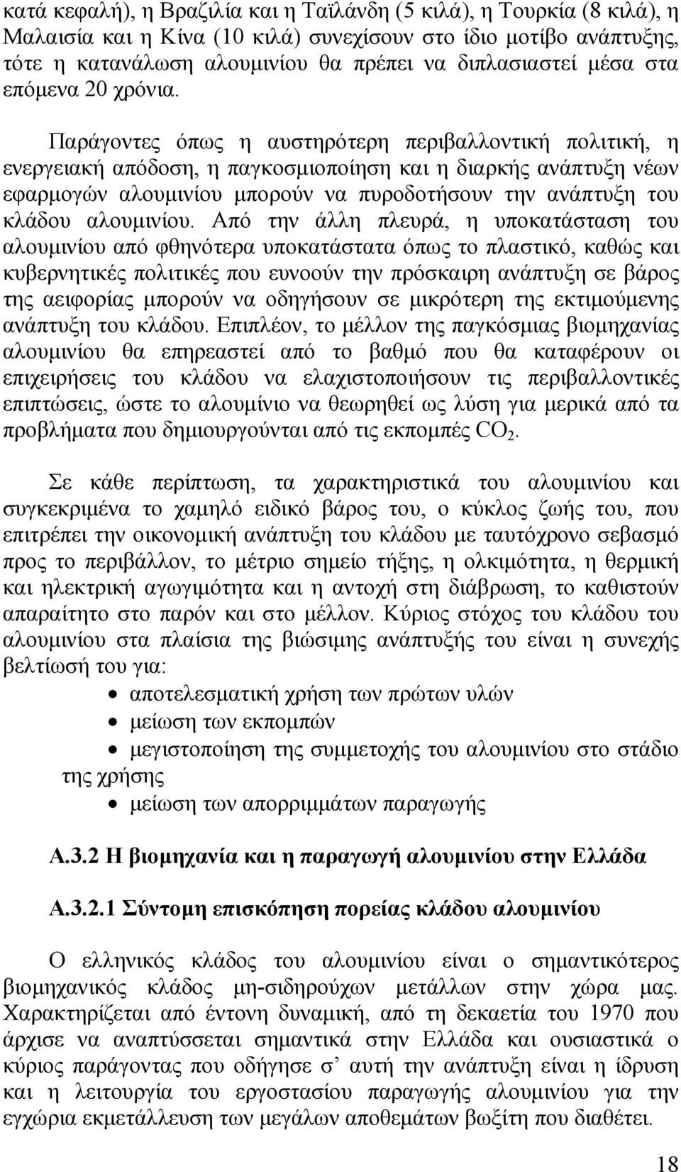 Παράγοντες όπως η αυστηρότερη περιβαλλοντική πολιτική, η ενεργειακή απόδοση, η παγκοσµιοποίηση και η διαρκής ανάπτυξη νέων εφαρµογών αλουµινίου µπορούν να πυροδοτήσουν την ανάπτυξη του κλάδου