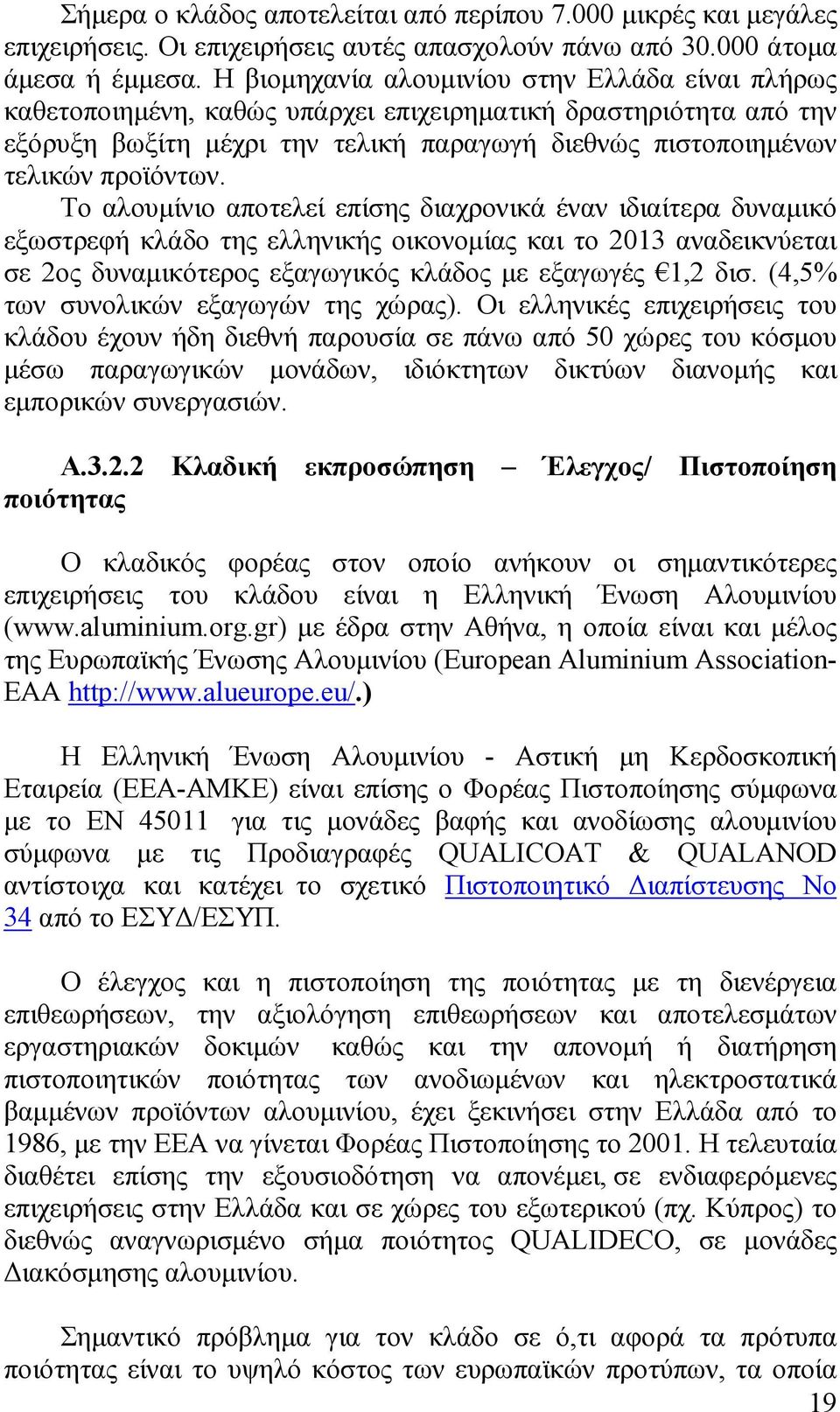 Το αλουµίνιο αποτελεί επίσης διαχρονικά έναν ιδιαίτερα δυναµικό εξωστρεφή κλάδο της ελληνικής οικονοµίας και το 2013 αναδεικνύεται σε 2ος δυναµικότερος εξαγωγικός κλάδος µε εξαγωγές 1,2 δισ.