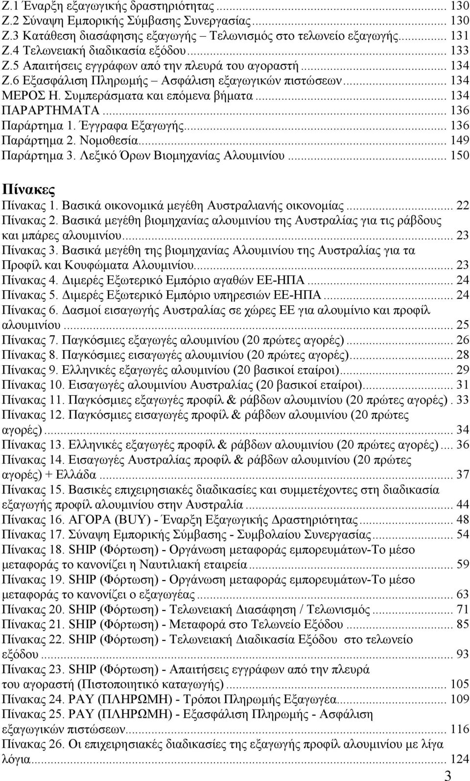 .. 136 Παράρτηµα 1. Έγγραφα Εξαγωγής... 136 Παράρτηµα 2. Νοµοθεσία... 149 Παράρτηµα 3. Λεξικό Όρων Βιοµηχανίας Αλουµινίου... 150 Πίνακες Πίνακας 1. Βασικά οικονοµικά µεγέθη Αυστραλιανής οικονοµίας.