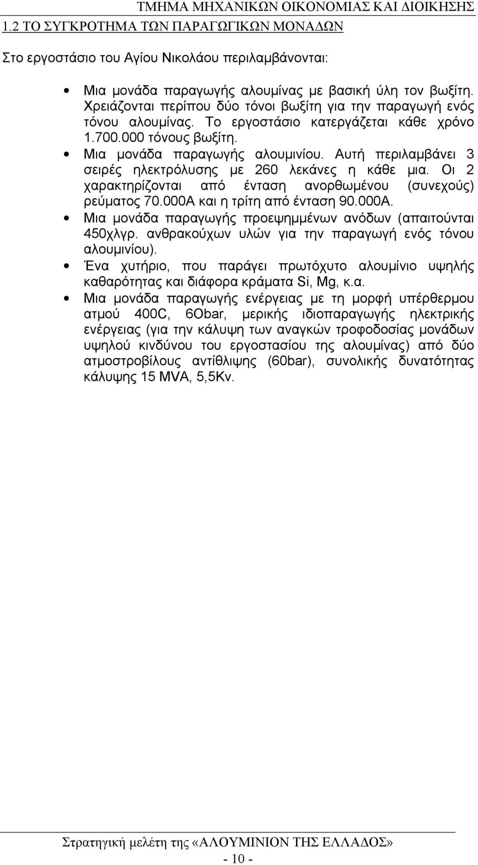 Αυτή περιλαμβάνει 3 σειρές ηλεκτρόλυσης με 260 λεκάνες η κάθε μια. Οι 2 χαρακτηρίζονται από ένταση ανορθωμένου (συνεχούς) ρεύματος 70.000Α 