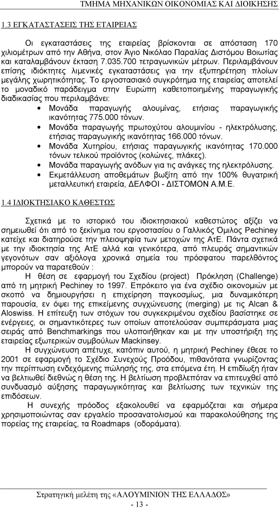 Το εργοστασιακό συγκρότημα της εταιρείας αποτελεί το μοναδικό παράδειγμα στην Ευρώπη καθετοποιημένης παραγωγικής διαδικασίας που περιλαμβάνει: Μονάδα παραγωγής αλουμίνας, ετήσιας παραγωγικής