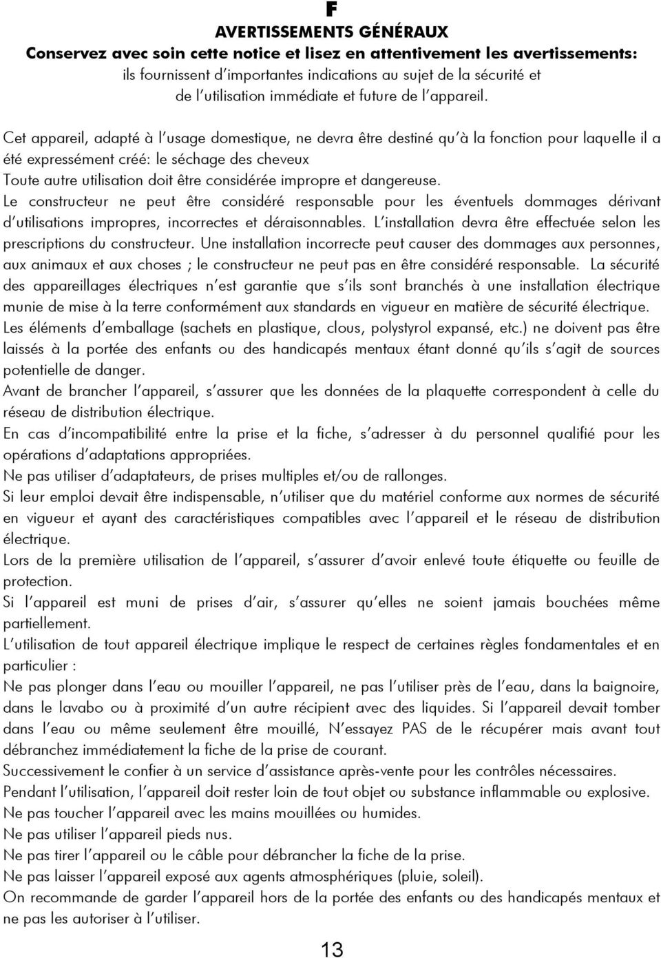 Cet appareil, adapté à l usage domestique, ne devra être destiné qu à la fonction pour laquelle il a été expressément créé: le séchage des cheveux Toute autre utilisation doit être considérée