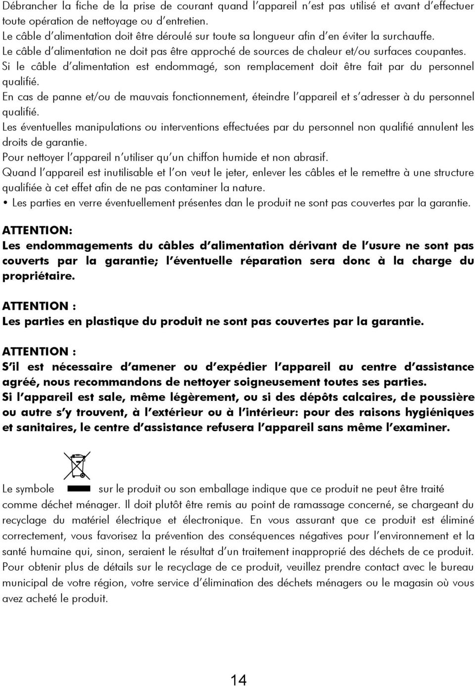 Si le câble d alimentation est endommagé, son remplacement doit être fait par du personnel qualifié.