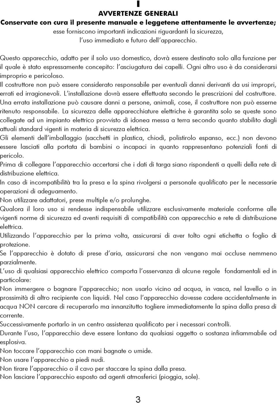 Ogni altro uso è da considerarsi improprio e pericoloso. Il costruttore non può essere considerato responsabile per eventuali danni derivanti da usi impropri, errati ed irragionevoli.