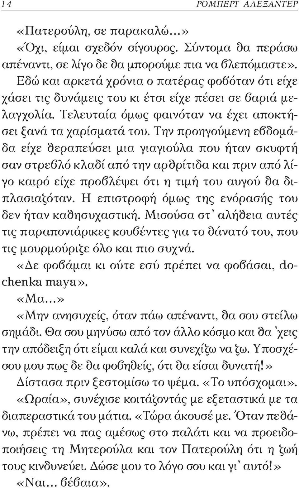 Την προηγούμενη εβδομάδα είχε θεραπεύσει μια γιαγιούλα που ήταν σκυφτή σαν στρεβλό κλαδί από την αρθρίτιδα και πριν από λίγο καιρό είχε προβλέψει ότι η τιμή του αυγού θα διπλασιαζόταν.