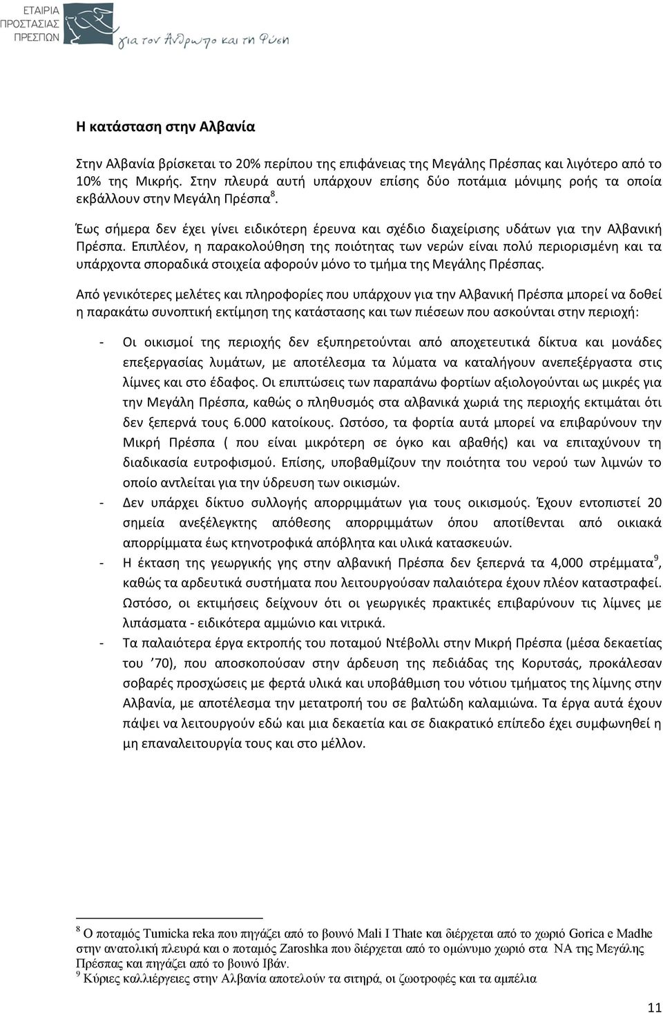 Επιπλέον, η παρακολούθηση της ποιότητας των νερών είναι πολύ περιορισμένη και τα υπάρχοντα σποραδικά στοιχεία αφορούν μόνο το τμήμα της Μεγάλης Πρέσπας.