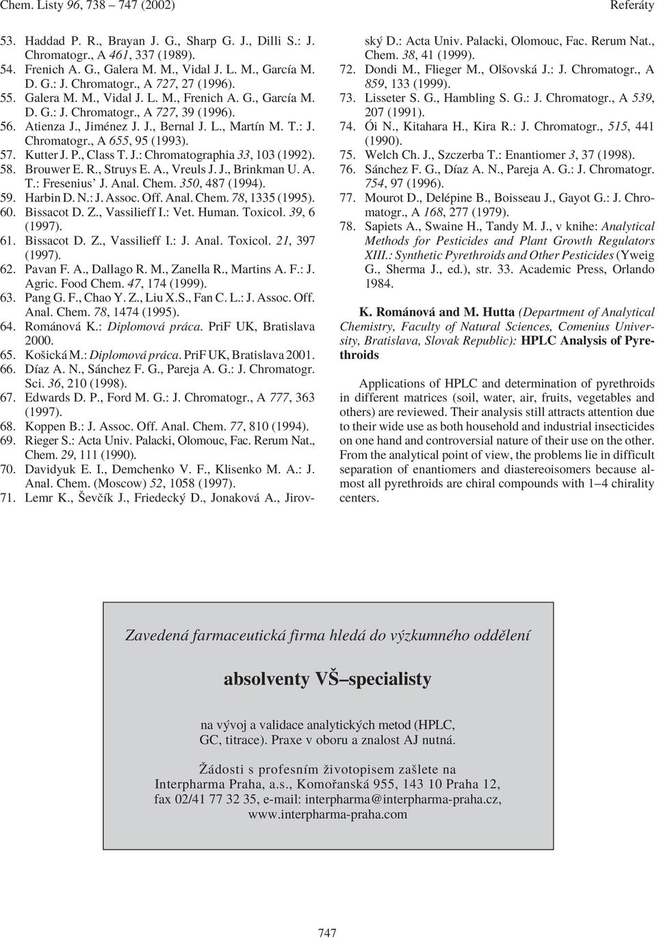Kutter J. P., Class T. J.: Chromatographia 33, 103 (1992). 58. Brouwer E. R., Struys E. A., Vreuls J. J., Brinkman U. A. T.: Freseniusí J. Anal. Chem. 350, 487 (1994). 59. Harbin D. N.: J. Assoc. Off.
