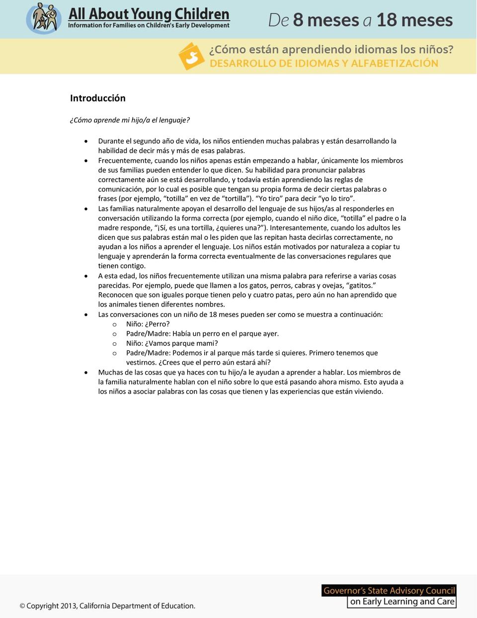 Su habilidad para pronunciar palabras correctamente aún se está desarrollando, y todavía están aprendiendo las reglas de comunicación, por lo cual es posible que tengan su propia forma de decir