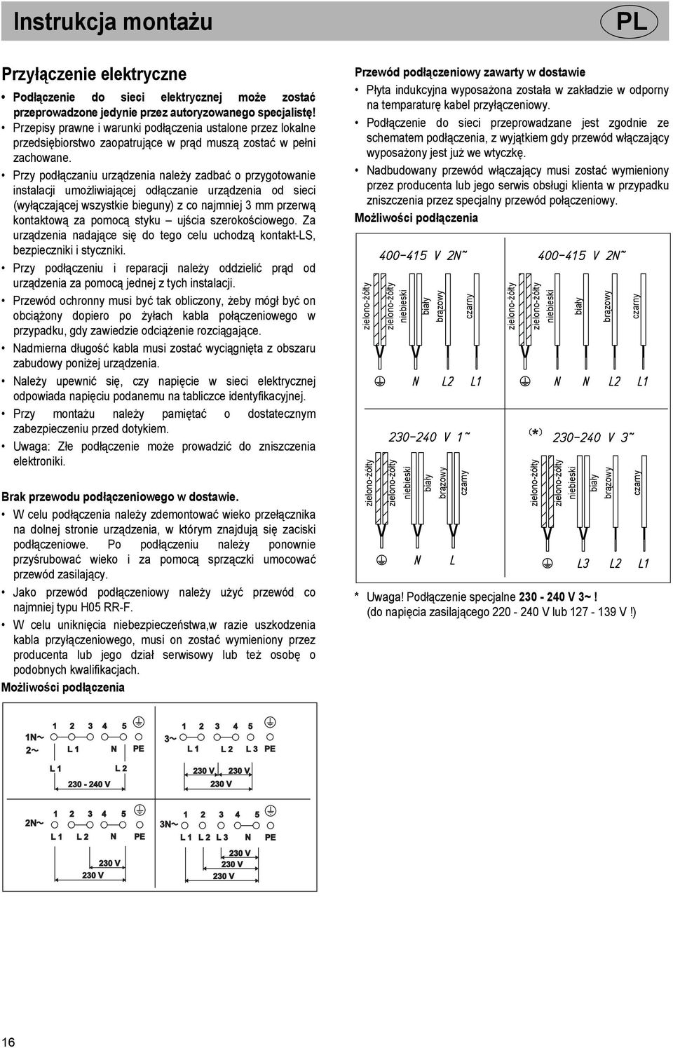 Przy podłączaniu urządzenia należy zadbać o przygotowanie instalacji umożliwiającej odłączanie urządzenia od sieci (wyłączającej wszystkie bieguny) z co najmniej 3 mm przerwą kontaktową za pomocą