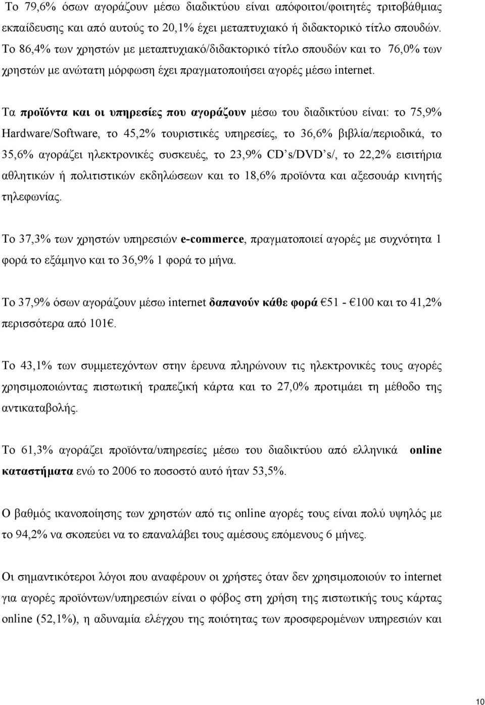 Τα προϊόντα και οι υπηρεσίες που αγοράζουν µέσω του διαδικτύου είναι: το 75,9 Hardware/Software, το 45,2 τουριστικές υπηρεσίες, το 36,6 βιβλία/περιοδικά, το 35,6 αγοράζει ηλεκτρονικές συσκευές, το