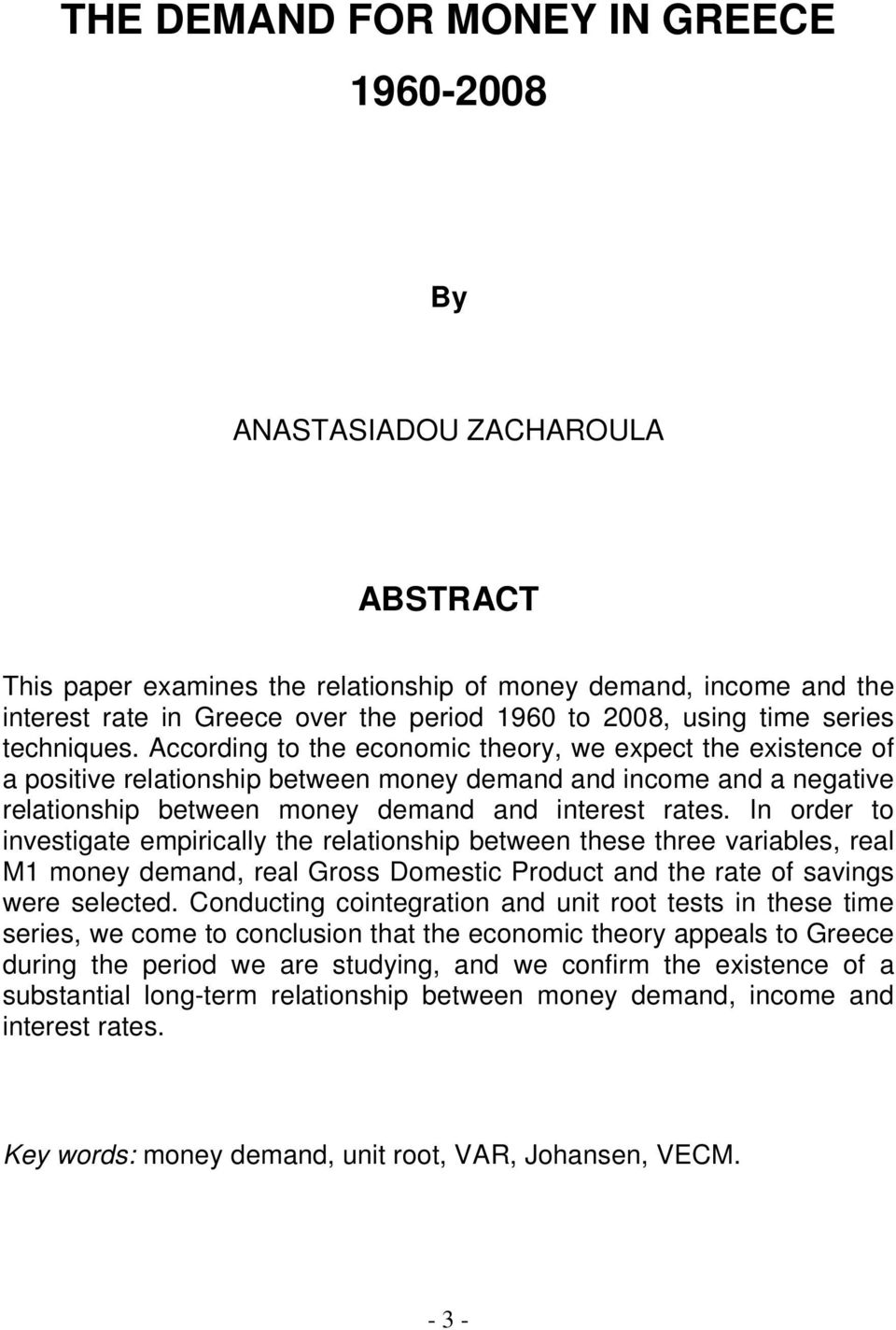 According to the economic theory, we expect the existence of a positive relationship between money demand and income and a negative relationship between money demand and interest rates.