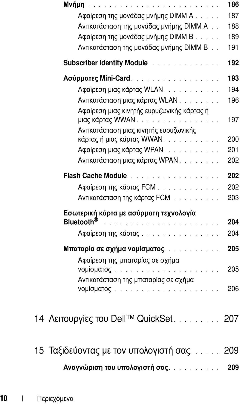 .......... 194 Αντικατάσταση µιας κάρτας WLAN........ 196 Αφαίρεση µιας κινητής ευρυζωνικής κάρτας ή µιας κάρτας WWAN................ 197 Αντικατάσταση µιας κινητής ευρυζωνικής κάρτας ή µιας κάρτας WWAN.