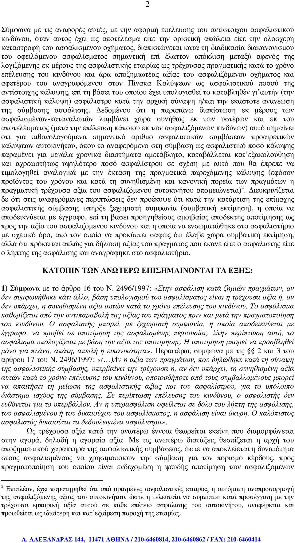 πραγµατικής κατά το χρόνο επέλευσης του κινδύνου και άρα αποζηµιωτέας αξίας του ασφαλιζόµενου οχήµατος και αφετέρου του αναγραφόµενου στον Πίνακα Καλύψεων ως ασφαλιστικού ποσού της αντίστοιχης