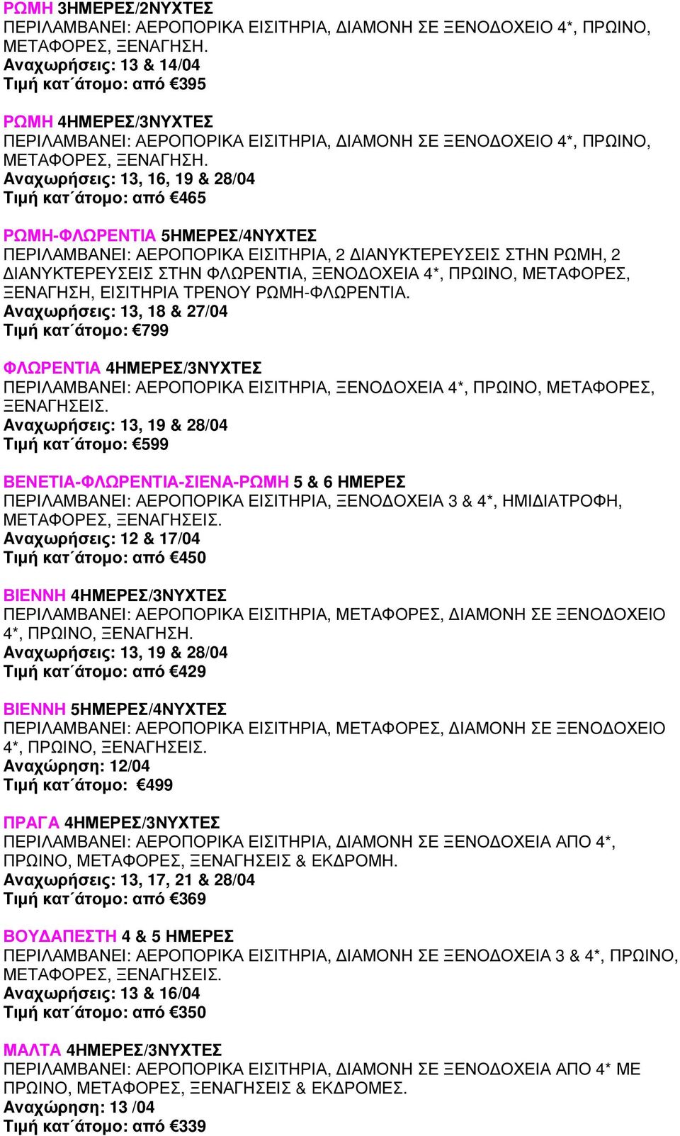 Aναχωρήσεις: 13, 16, 19 & 28/04 Τιµή κατ άτοµο: από 465 ΡΩΜΗ-ΦΛΩΡΕΝΤΙΑ 5ΗΜΕΡΕΣ/4ΝΥΧΤΕΣ ΠΕΡΙΛΑΜΒΑΝΕΙ: ΑΕΡΟΠΟΡΙΚΑ ΕΙΣΙΤΗΡΙΑ, 2 ΙΑΝΥΚΤΕΡΕΥΣΕΙΣ ΣΤΗΝ ΡΩΜΗ, 2 ΙΑΝΥΚΤΕΡΕΥΣΕΙΣ ΣΤΗΝ ΦΛΩΡΕΝΤΙΑ, ΞΕΝΟ ΟΧΕΙΑ 4*,