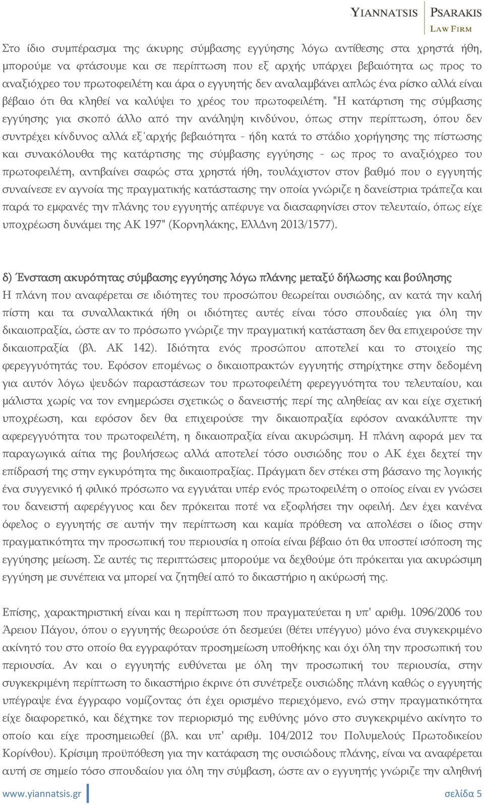 "Η κατάρτιση της σύμβασης εγγύησης για σκοπό άλλο από την ανάληψη κινδύνου, όπως στην περίπτωση, όπου δεν συντρέχει κίνδυνος αλλά εξ αρχής βεβαιότητα - ήδη κατά το στάδιο χορήγησης της πίστωσης και