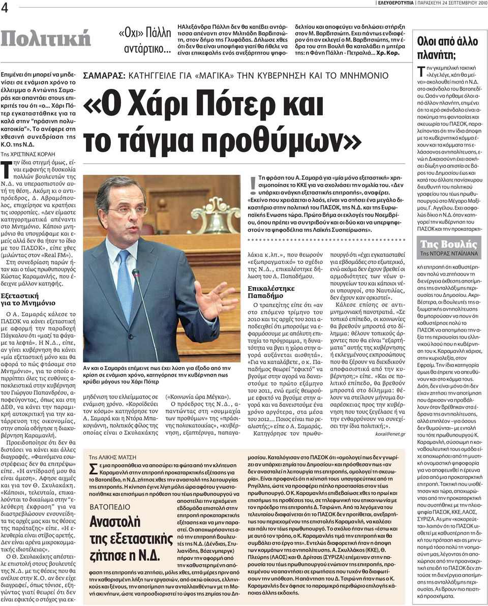 . να υπερασπιστούν αυτή τη θέση. Ακόµη κι ο αντιπρόεδρος,. Αβραµόπουλος, επιχείρησε να κρατήσει τις ισορροπίες. «εν είµαστε κατηγορηµατικά απέναντι στο Mνηµόνιο.