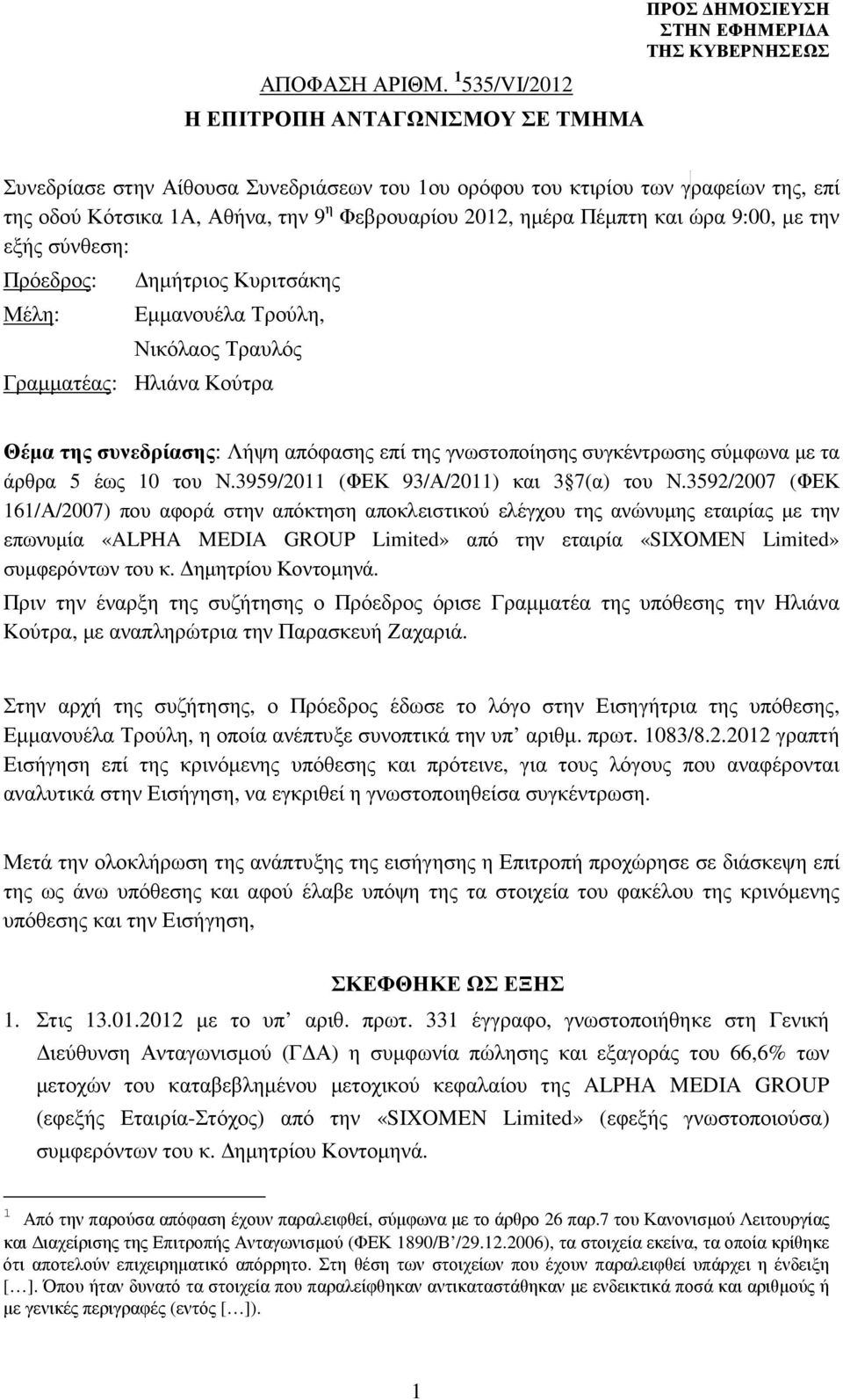 2012, ηµέρα Πέµπτη και ώρα 9:00, µε την εξής σύνθεση: Πρόεδρος: Μέλη: ηµήτριος Κυριτσάκης Εµµανουέλα Τρούλη, Νικόλαος Τραυλός Γραµµατέας: Ηλιάνα Κούτρα Θέµα της συνεδρίασης: Λήψη απόφασης επί της