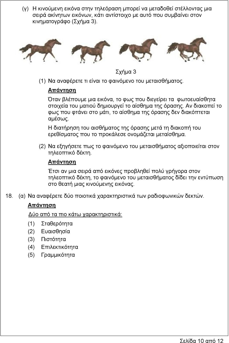 Αν διακοπεί το φως που φτάνει στο μάτι, το αίσθημα της όρασης δεν διακόπτεται αμέσως. Η διατήρηση του αισθήματος της όρασης μετά τη διακοπή του ερεθίσματος που το προκάλεσε ονομάζεται μεταίσθημα.