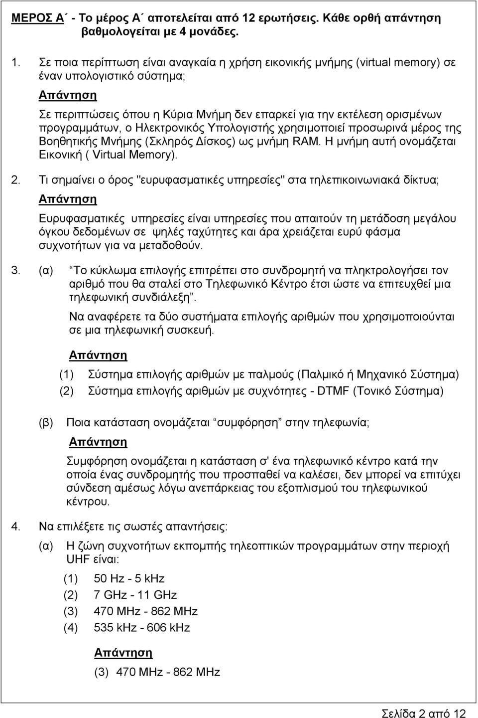 Σε ποια περίπτωση είναι αναγκαία η χρήση εικονικής μνήμης (virtual memory) σε έναν υπολογιστικό σύστημα; Σε περιπτώσεις όπου η Κύρια Μνήμη δεν επαρκεί για την εκτέλεση ορισμένων προγραμμάτων, ο