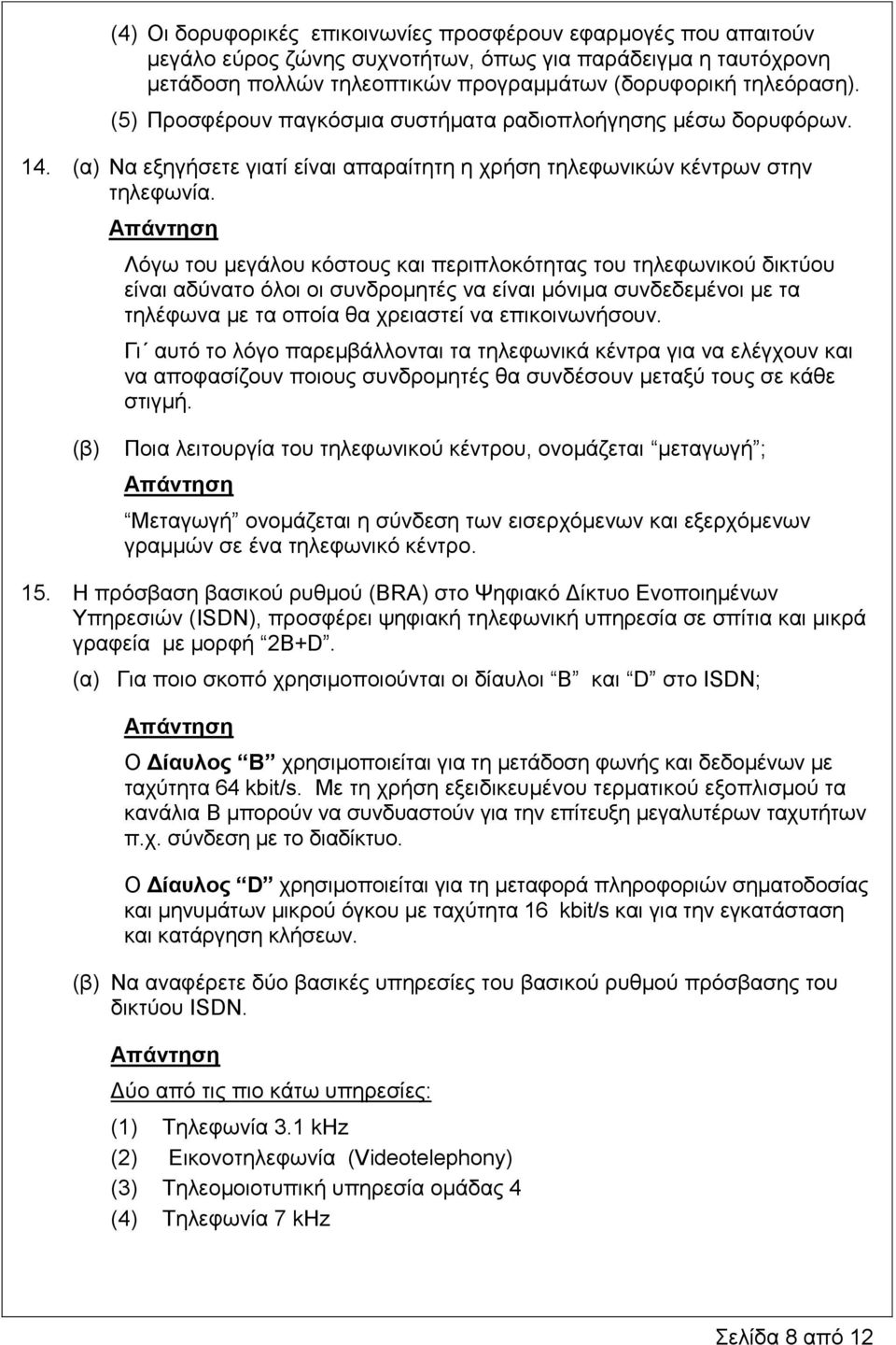 Λόγω του μεγάλου κόστους και περιπλοκότητας του τηλεφωνικού δικτύου είναι αδύνατο όλοι οι συνδρομητές να είναι μόνιμα συνδεδεμένοι με τα τηλέφωνα με τα οποία θα χρειαστεί να επικοινωνήσουν.