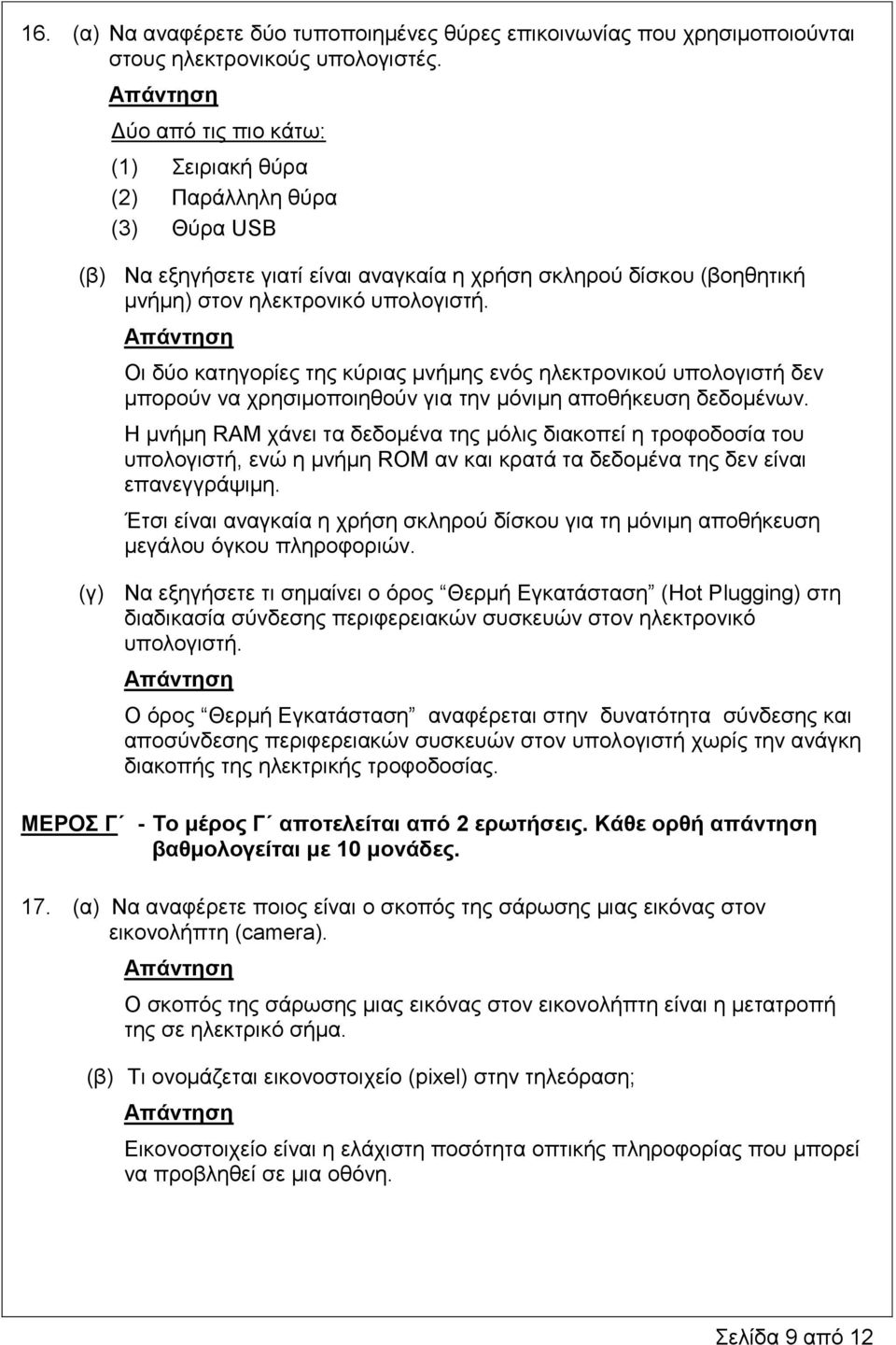 Οι δύο κατηγορίες της κύριας μνήμης ενός ηλεκτρονικού υπολογιστή δεν μπορούν να χρησιμοποιηθούν για την μόνιμη αποθήκευση δεδομένων.