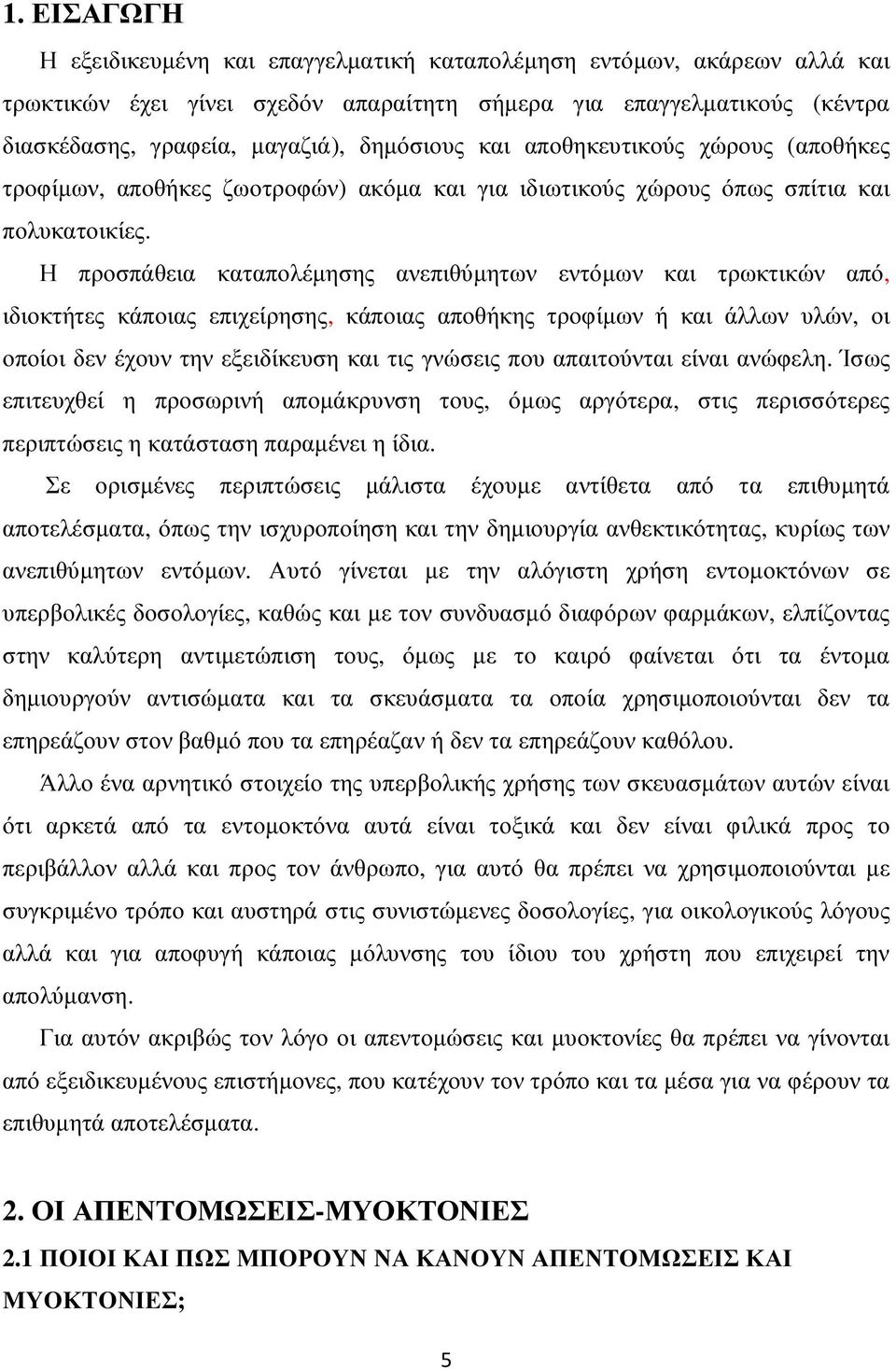 Η προσπάθεια καταπολέµησης ανεπιθύµητων εντόµων και τρωκτικών από, ιδιοκτήτες κάποιας επιχείρησης, κάποιας αποθήκης τροφίµων ή και άλλων υλών, οι οποίοι δεν έχουν την εξειδίκευση και τις γνώσεις που