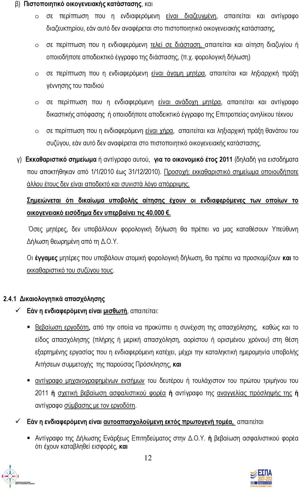 φορολογική δήλωση) σε περίπτωση που η ενδιαφερόμενη είναι άγαμη μητέρα, απαιτείται και ληξιαρχική πράξη γέννησης του παιδιού σε περίπτωση που η ενδιαφερόμενη είναι ανάδοχη μητέρα, απαιτείται και