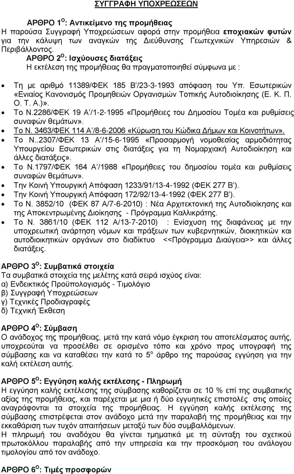 Εσωτερικών «Ενιαίος Κανονισμός Προμηθειών Οργανισμών Τοπικής Αυτοδιοίκησης (Ε. Κ. Π. Ο. Τ. Α.)». Το Ν.2286/ΦΕΚ 19 Α /1-2-1995 «Προμήθειες του Δημοσίου Τομέα και ρυθμίσεις συναφών θεμάτων». Το Ν. 3463/ΦΕΚ 114 Α /8-6-06 «Κύρωση του Κώδικα Δήμων και Κοινοτήτων».