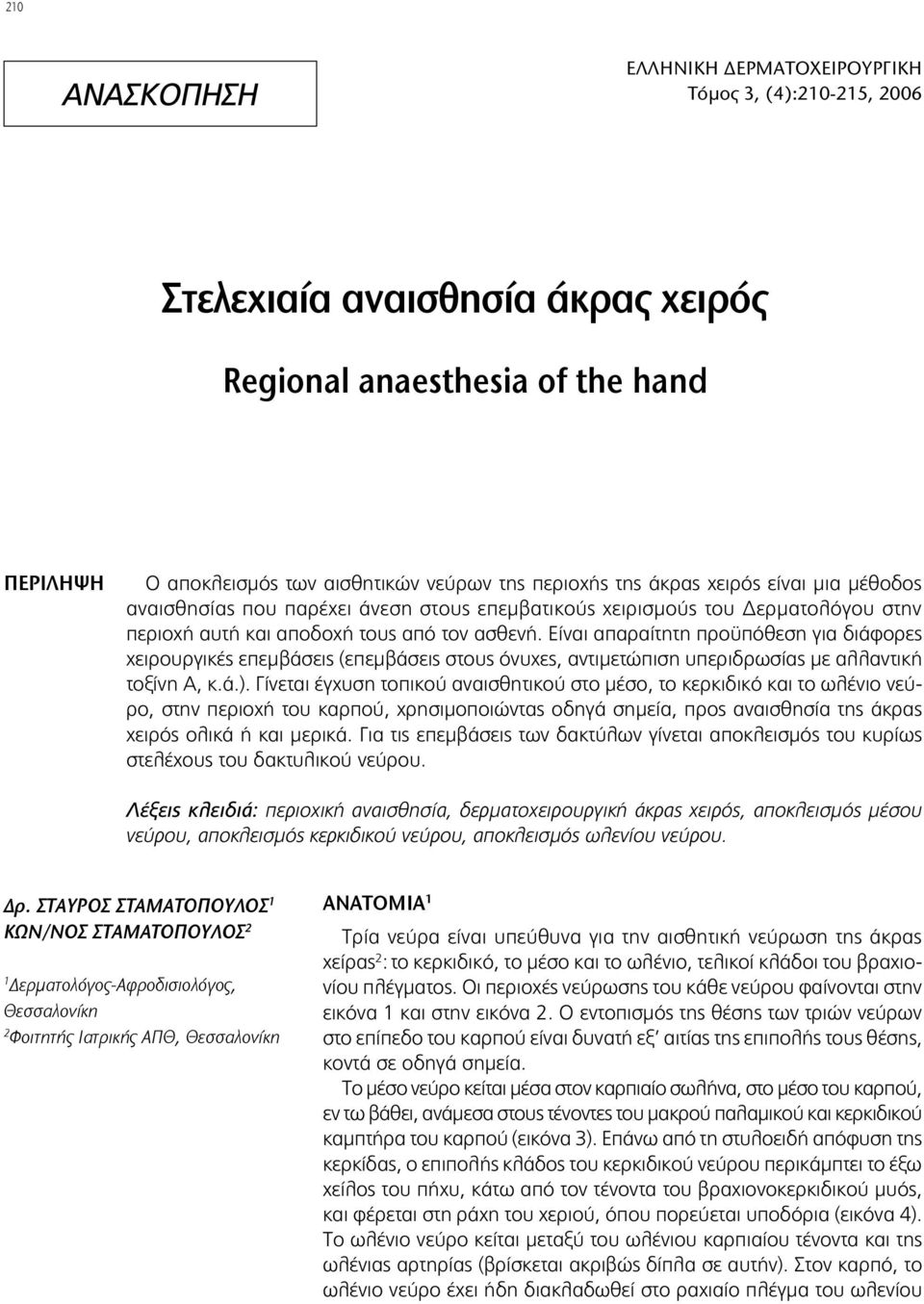 Είναι απαραίτητη προϋπόθεση για διάφορες χειρουργικές επεμβάσεις (επεμβάσεις στους όνυχες, αντιμετώπιση υπεριδρωσίας με αλλαντική τοξίνη Α, κ.ά.).