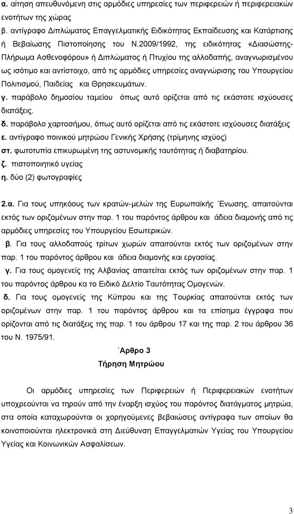 2009/1992, της ειδικότητας «Διασώστης- Πλήρωμα Ασθενοφόρου» ή Διπλώματος ή Πτυχίου της αλλοδαπής, αναγνωρισμένου ως ισότιμο και αντίστοιχο, από τις αρμόδιες υπηρεσίες αναγνώρισης του Υπουργείου