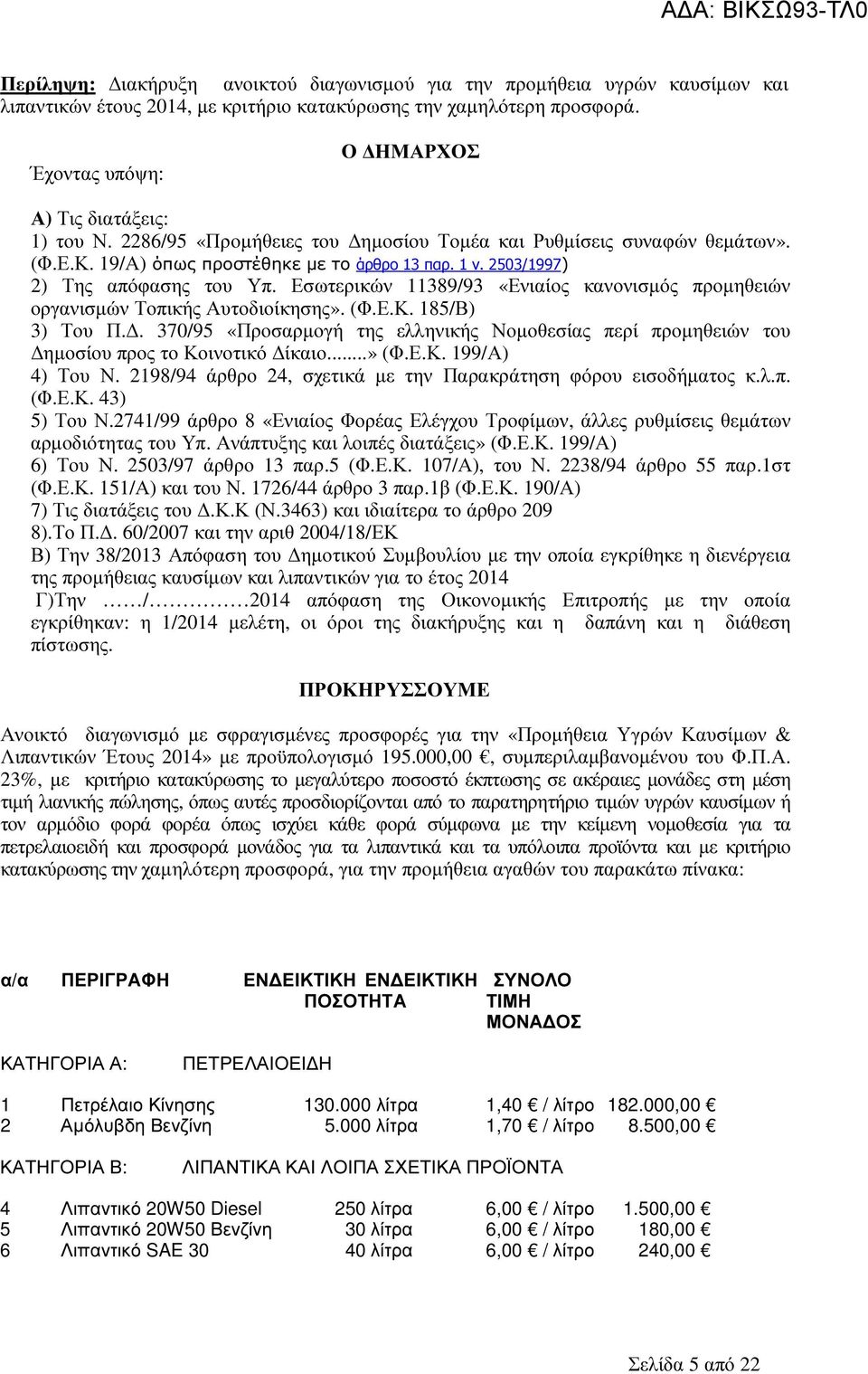 2503/1997) 2) Της απόφασης του Υπ. Εσωτερικών 11389/93 «Ενιαίος κανονισµός προµηθειών οργανισµών Τοπικής Αυτοδιοίκησης». (Φ.Ε.Κ. 185/Β) 3) Του Π.