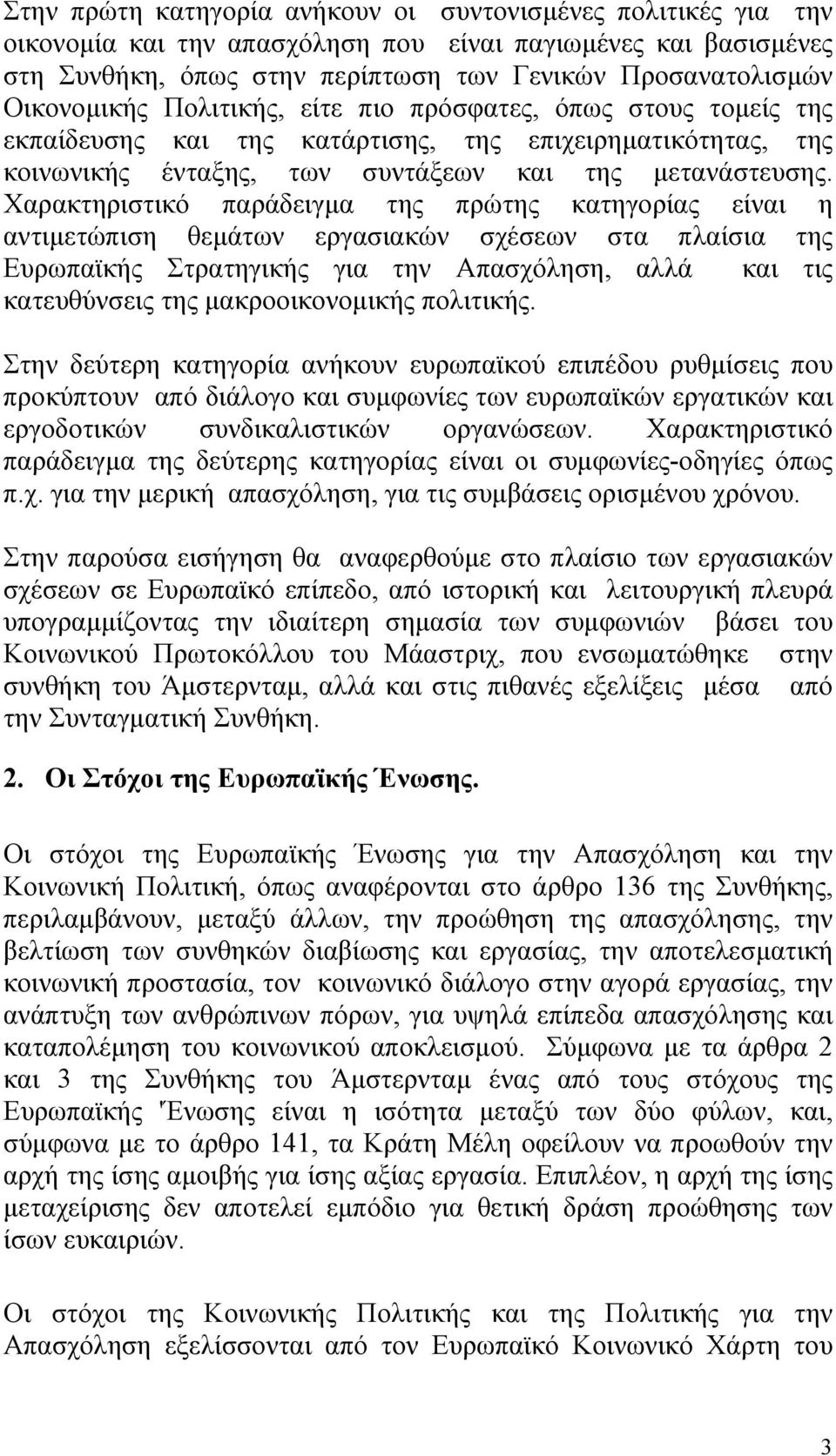 Χαρακτηριστικό παράδειγµα της πρώτης κατηγορίας είναι η αντιµετώπιση θεµάτων εργασιακών σχέσεων στα πλαίσια της Ευρωπαϊκής Στρατηγικής για την Απασχόληση, αλλά και τις κατευθύνσεις της