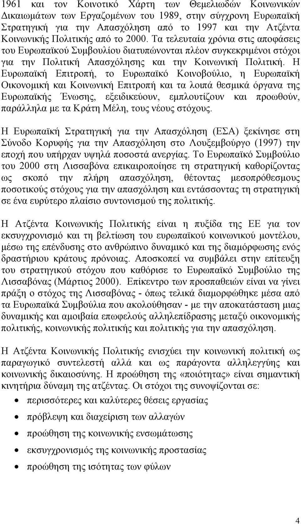 Η Ευρωπαϊκή Επιτροπή, το Ευρωπαϊκό Κοινοβούλιο, η Ευρωπαϊκή Οικονοµική και Κοινωνική Επιτροπή και τα λοιπά θεσµικά όργανα της Ευρωπαϊκής Ένωσης, εξειδικεύουν, εµπλουτίζουν και προωθούν, παράλληλα µε