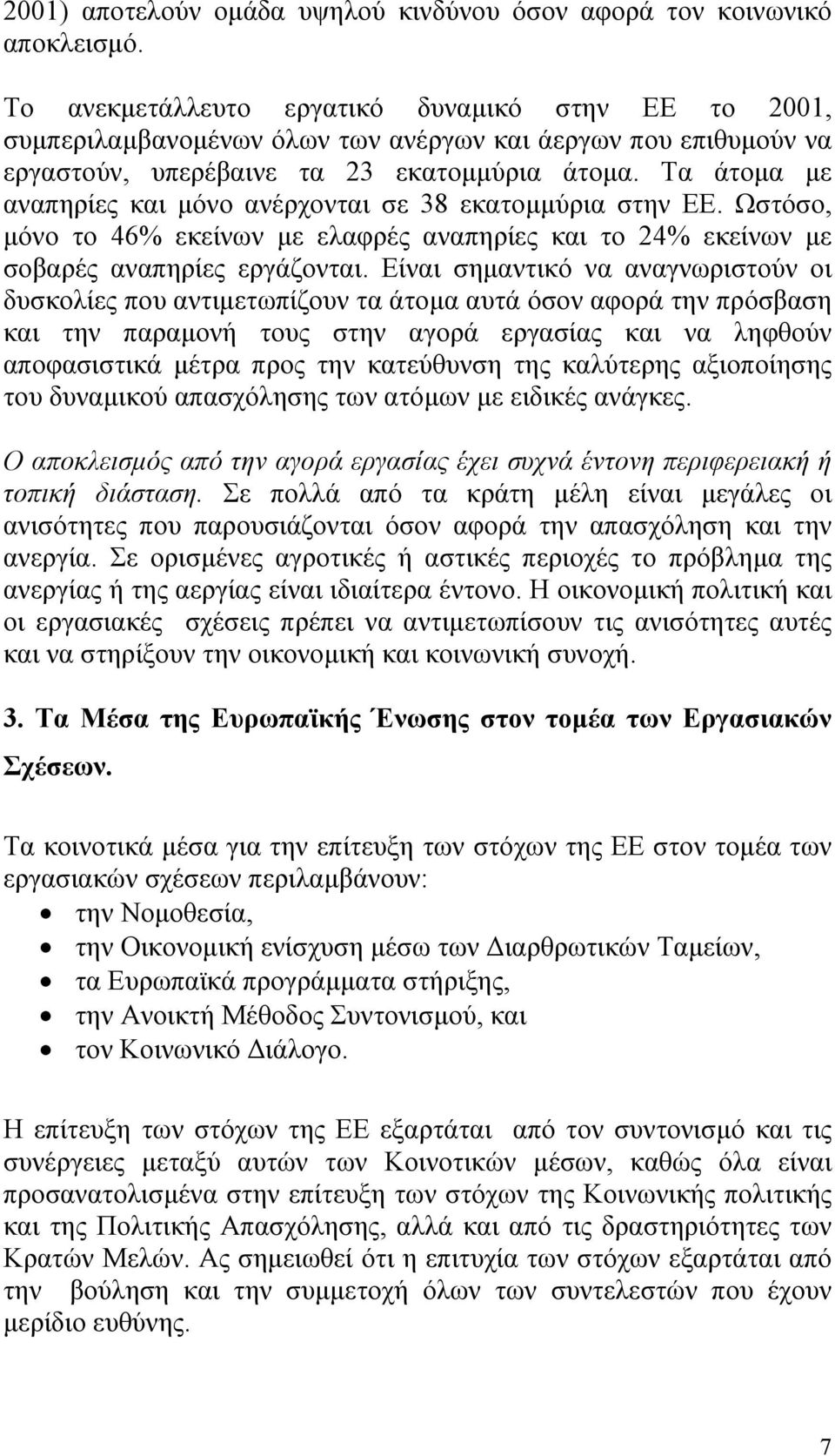 Τα άτοµα µε αναπηρίες και µόνο ανέρχονται σε 38 εκατοµµύρια στην ΕΕ. Ωστόσο, µόνο το 46% εκείνων µε ελαφρές αναπηρίες και το 24% εκείνων µε σοβαρές αναπηρίες εργάζονται.