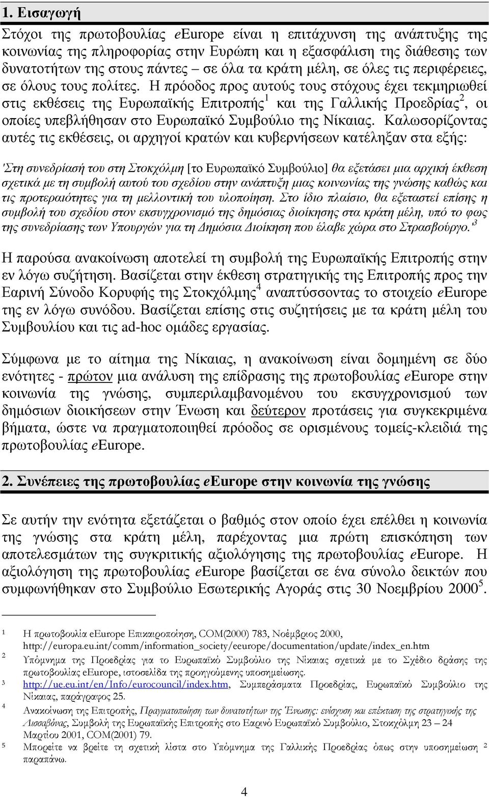 Η πρόοδος προς αυτούς τους στόχους έχει τεκµηριωθεί στις εκθέσεις της Ευρωπαϊκής Επιτροπής 1 και της Γαλλικής Προεδρίας 2, οι οποίες υπεβλήθησαν στο Ευρωπαϊκό Συµβούλιο της Νίκαιας.