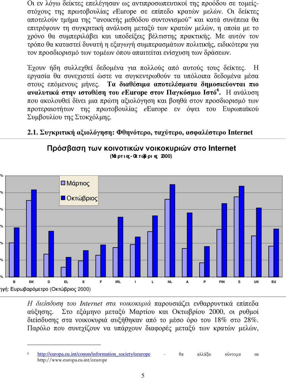 πρακτικής. Με αυτόν τον τρόπο θα καταστεί δυνατή η εξαγωγή συµπερασµάτων πολιτικής, ειδικότερα για τον προσδιορισµό των τοµέων όπου απαιτείται ενίσχυση των δράσεων.