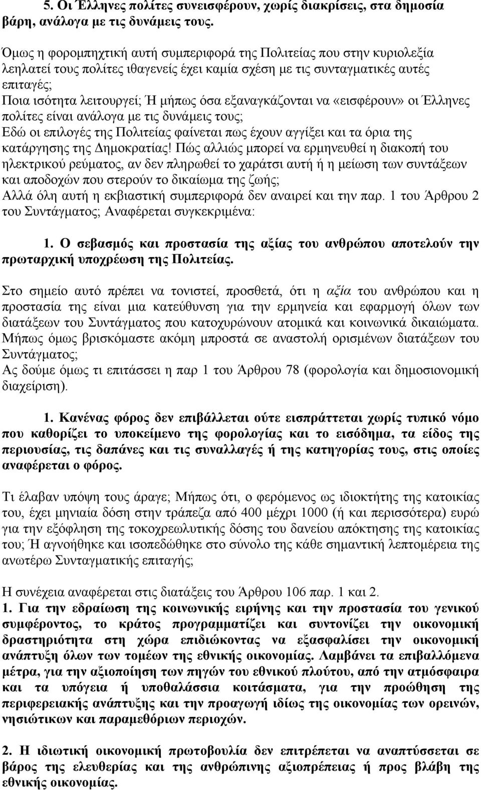 εξαναγκάζονται να «εισφέρουν» οι Έλληνες πολίτες είναι ανάλογα με τις δυνάμεις τους; Εδώ οι επιλογές της Πολιτείας φαίνεται πως έχουν αγγίξει και τα όρια της κατάργησης της Δημοκρατίας!