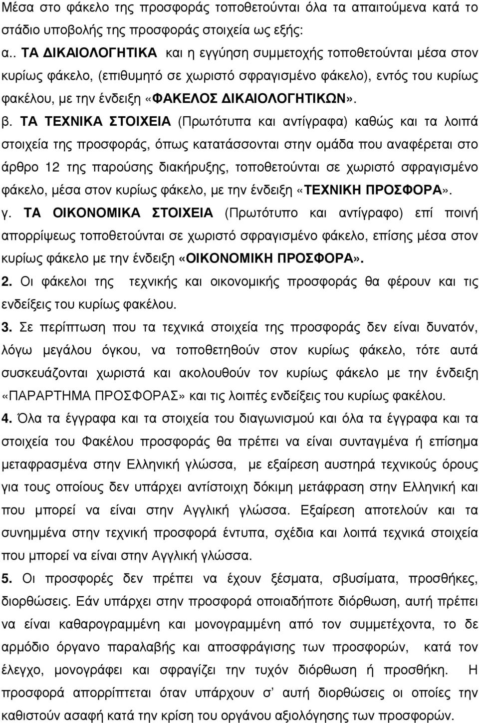 ΤΑ ΤΕΧΝΙΚΑ ΣΤΟΙΧΕΙΑ (Πρωτότυπα και αντίγραφα) καθώς και τα λοιπά στοιχεία της προσφοράς, όπως κατατάσσονται στην οµάδα που αναφέρεται στο άρθρο 12 της παρούσης διακήρυξης, τοποθετούνται σε χωριστό