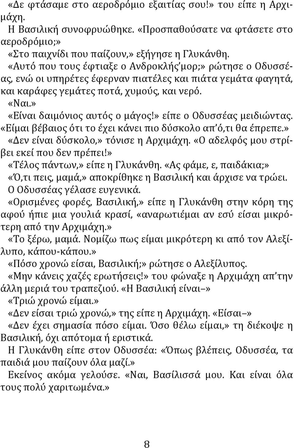 » είπε ο Οδυσσέας μειδιώντας. «Είμαι βέβαιος ότι το έχει κάνει πιο δύσκολο απ ό,τι θα έπρεπε.» «Δεν είναι δύσκολο,» τόνισε η Αρχιμάχη. «Ο αδελφός μου στρίβει εκεί που δεν πρέπει!