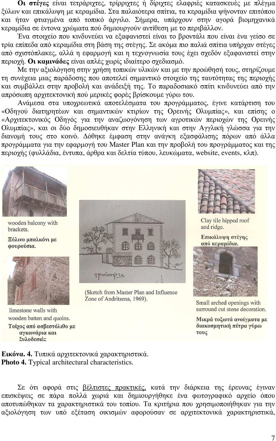Σήµερα, υπάρχουν στην αγορά βιοµηχανικά κεραµίδια σε έντονα χρώµατα πού δηµιουργούν αντίθεση µε το περιβάλλον.