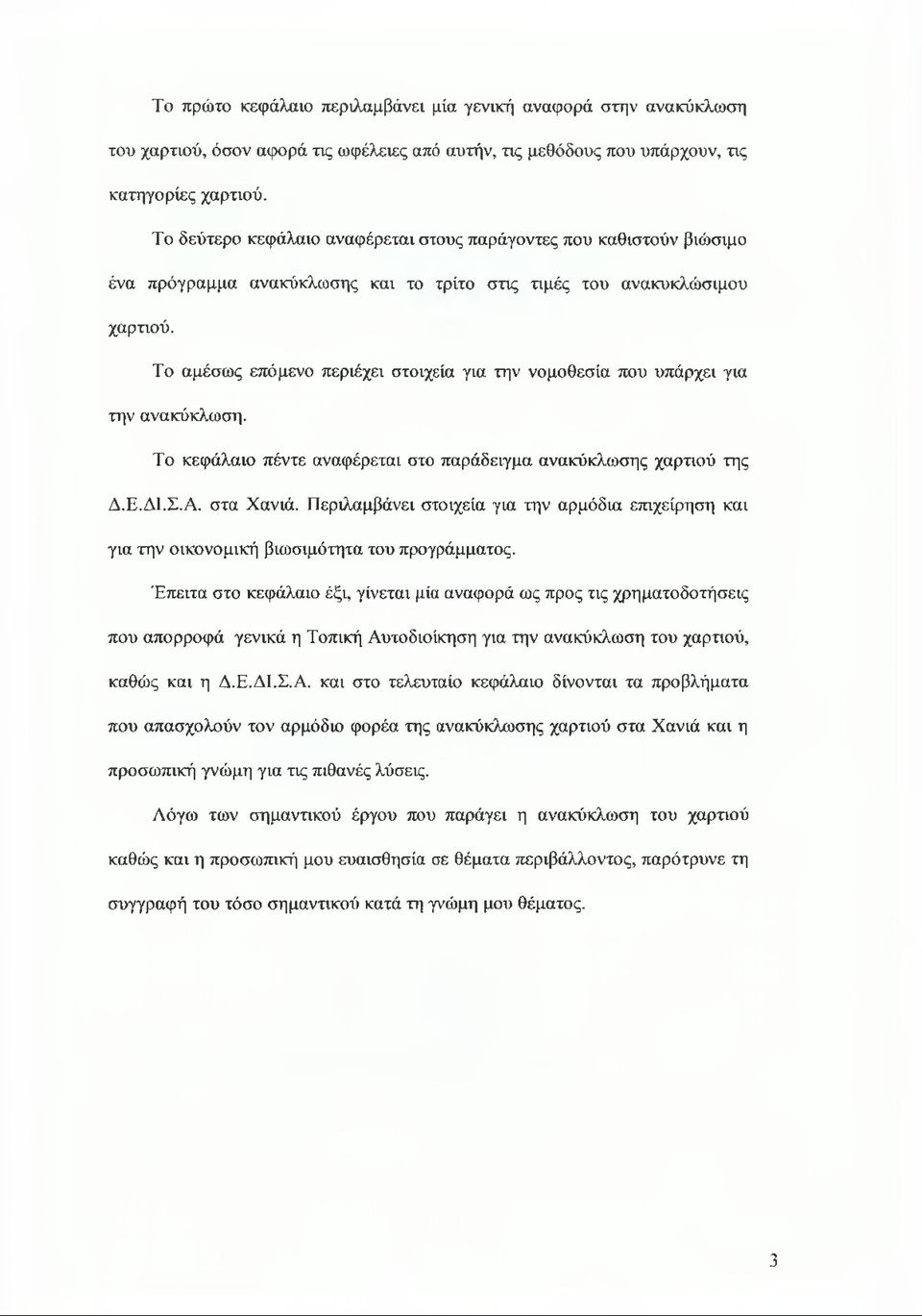 Το αμέσως επόμενο περιέχει στοιχεία για την νομοθεσία που υπάρχει για την ανακύκλωση. Το κεφάλαιο πέντε αναφέρεται στο παράδειγμα ανακύκλωσης χαρτιού της Δ.Ε.ΔΙ.Σ.Α. στα Χανιά.