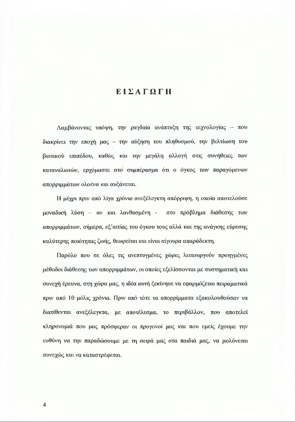 Η μέχρι πριν από λίγα χρόνια ανεξέλεγκτη απόρριψη, η οποία αποτελούσε μοναδική λύση - αν και λανθασμένη - στο πρόβλημα διάθεσης των απορριμμάτων, σήμερα, εξ αιτίας του όγκου τους αλλά και της ανάγκης