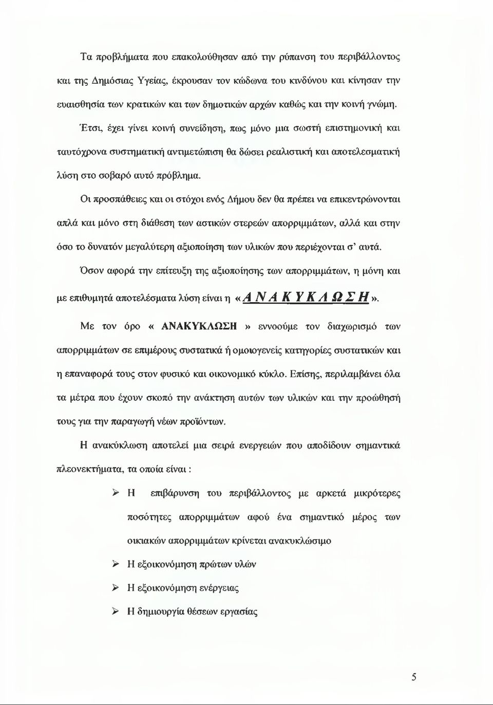 Οι προσπάθειες και οι στόχοι ενός Δήμου δεν θα πρέπει να επικεντρώνονται απλά και μόνο στη διάθεση των αστικών στερεών απορριμμάτων, αλλά και στην όσο το δυνατόν μεγαλύτερη αξιοποίηση των υλικών που