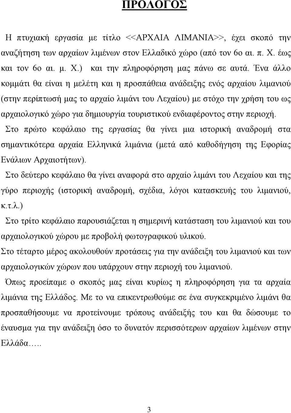 τουριστικού ενδιαφέροντος στην περιοχή. Στο πρώτο κεφάλαιο της εργασίας θα γίνει μια ιστορική αναδρομή στα σημαντικότερα αρχαία Ελληνικά λιμάνια (μετά από καθοδήγηση της Εφορίας Ενάλιων Αρχαιοτήτων).