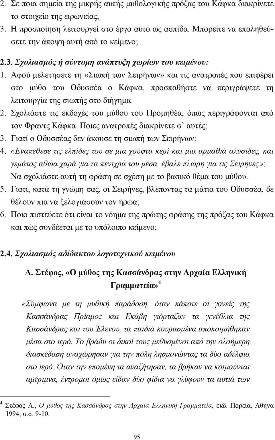 Αφού µελετήσετε τη «Σιωπή των Σειρήνων» και τις ανατροπές που επιφέρει στο µύθο του Οδυσσέα ο Κάφκα, προσπαθήστε να περιγράψετε τη λειτουργία της σιωπής στο διήγηµα. 2.