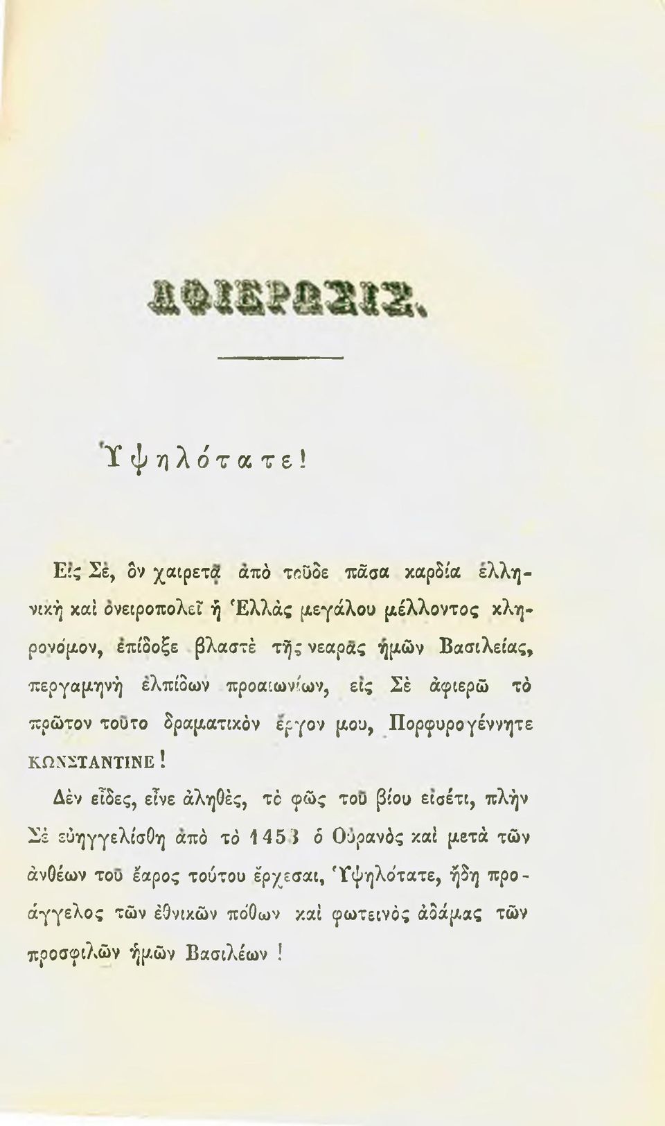 νεαρας ημών Βασιλείας, περγαμηνή ελπίδων προαιωνίων, εις Σέ άφιερώ τό πρώτον τούτο δραματικόν εργον μου, Πορφυρογέννητε