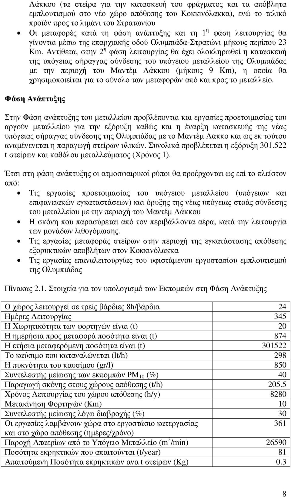 Αντίθετα, στην 2 η φάση λειτουργίας θα έχει ολοκληρωθεί η κατασκευή της υπόγειας σήραγγας σύνδεσης του υπόγειου µεταλλείου της Ολυµπιάδας µε την περιοχή του Μαντέµ Λάκκου (µήκους 9 Km), η οποία θα