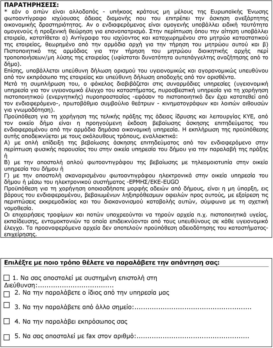 Στην περίπτωση όπου την αίτηση υποβάλλει εταιρεία, κατατίθεται α) Αντίγραφο του ισχύοντος και καταχωρημένου στο μητρώο καταστατικού της εταιρείας, θεωρημένο από την αρμόδια αρχή για την τήρηση του