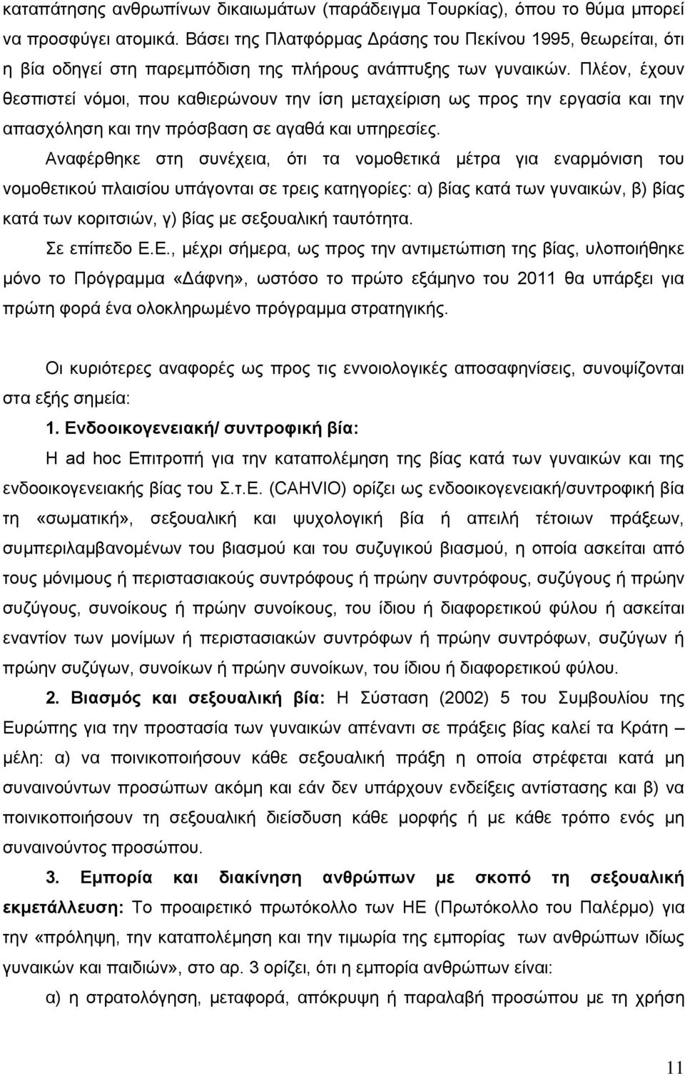 Πλέον, έχουν θεσπιστεί νόμοι, που καθιερώνουν την ίση μεταχείριση ως προς την εργασία και την απασχόληση και την πρόσβαση σε αγαθά και υπηρεσίες.