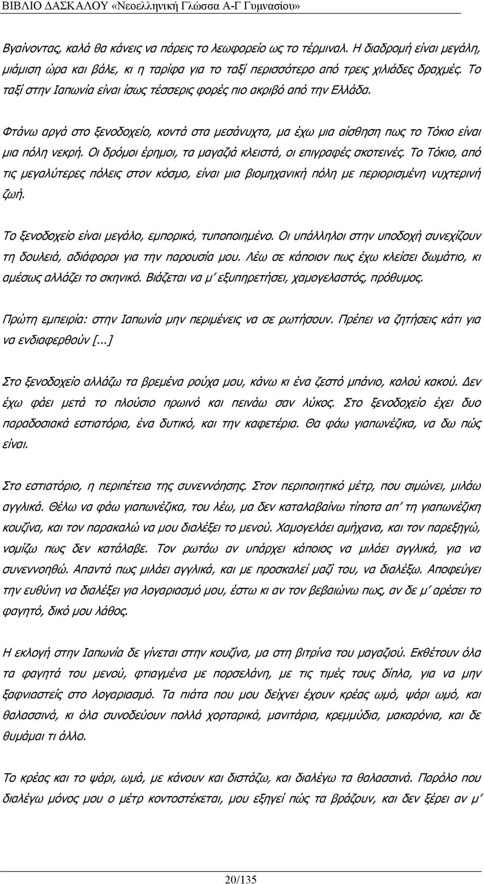 Οι δρόμοι έρημοι, τα μαγαζιά κλειστά, οι επιγραφές σκοτεινές. Το Τόκιο, από τις μεγαλύτερες πόλεις στον κόσμο, είναι μια βιομηχανική πόλη με περιορισμένη νυχτερινή ζωή.